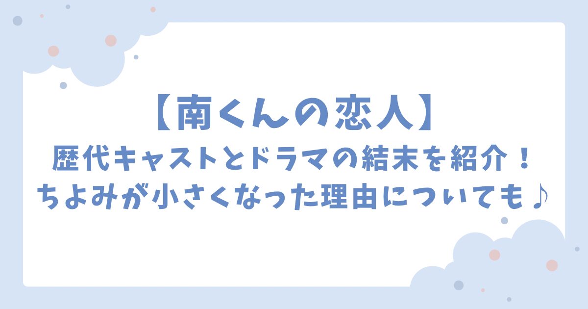 南くんの恋人歴代キャストとドラマの結末を紹介！ちよみが小さくなった理由についても♪