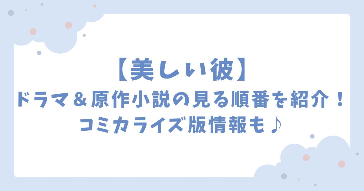 【美しい彼】ドラマ＆原作小説の見る順番を紹介！コミカライズ版情報も♪